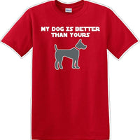 My Dog is Better than yours - Dog- Novelty T-shirt