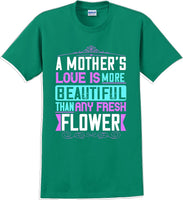 
              A Mother's Love is more beautiful than any fresh flower - Mother's Day T-Shirt
            