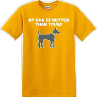 My Dog is Better than yours - Dog- Novelty T-shirt