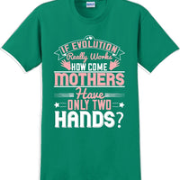 If Evolution really works how come Mothers  - Mother's Day TShirt
