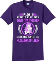 
              If Love is as sweet as a flower then my Mother is sweet  - Mother's Day TShirt
            