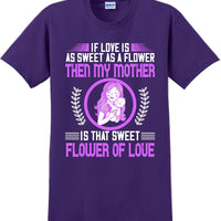 If Love is as sweet as a flower then my Mother is sweet  - Mother's Day TShirt