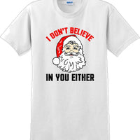 I don't believe in you either - Christmas Day T-Shirt - 12 color choices