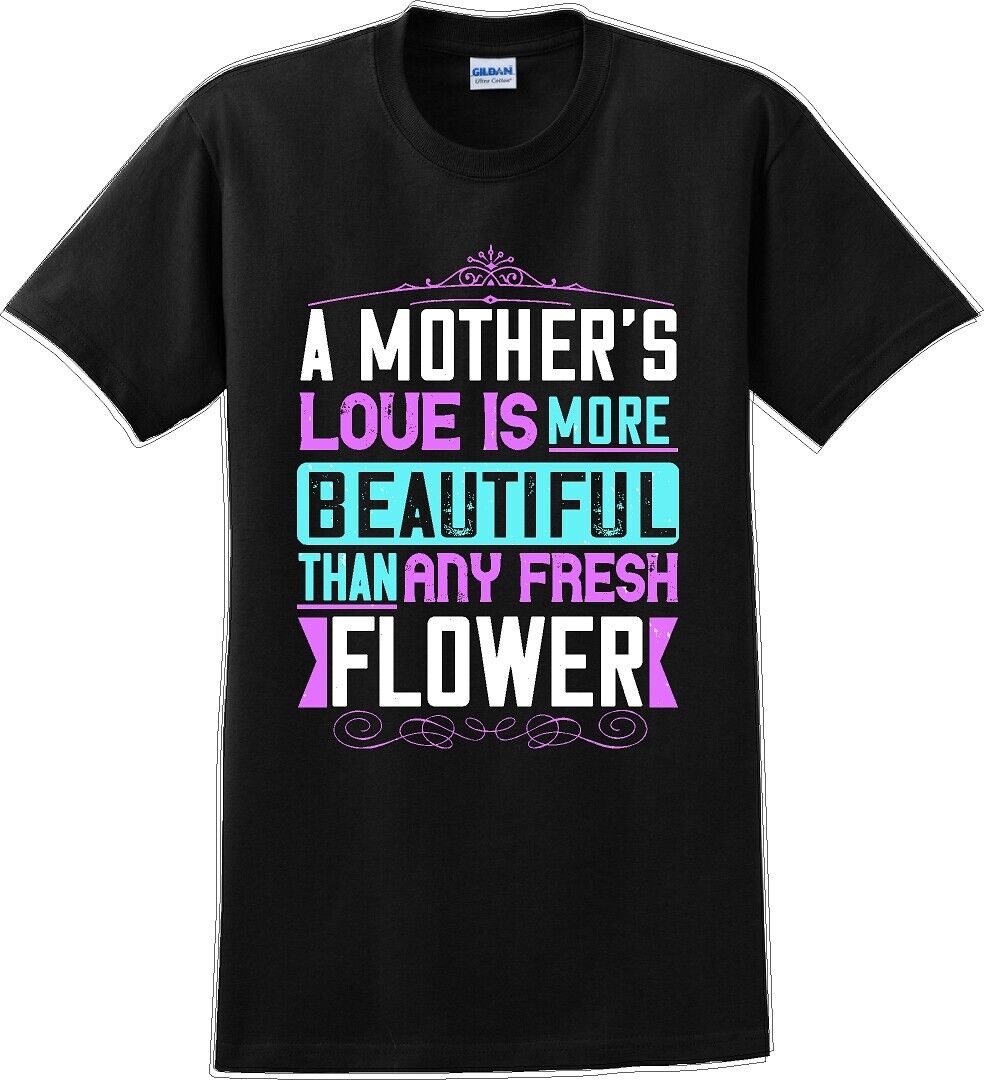 A Mother's Love is more beautiful than any fresh flower - Mother's Day T-Shirt