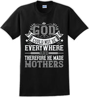 
              God could not be everywhere and therefore made Mothers  - Mother's Day TShirt
            