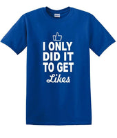 
              Social Media - I Only Did it to Get Likes - Fun shirt - T-shirt TSM07
            
