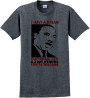 
              I have a dream that you will have a 3 day weekend - MLK Shirt
            