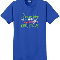 Dreaming of a white or red christmas - Christmas Day T-Shirt -12 color choices