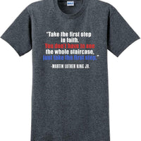 Take the first step in faith - Martin Luther King Jr -  MLK Shirt