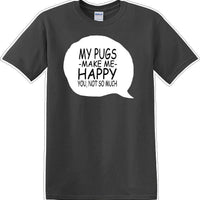 Pugs make me happy - you not much - Dog- Novelty T-shirt