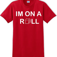 I'm on a ROLL - Funny Humor T-Shirt  JC
