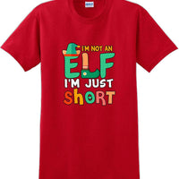 I'm not and Elf I'm just short - Christmas Day T-Shirt -12 color choices