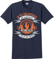 
              In the end Mothers are always right - Mother's Day TShirt
            