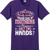 If Evolution really works how come Mothers  - Mother's Day TShirt