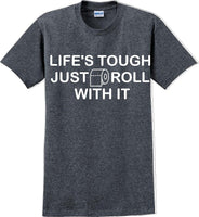 
              Life's tough just roll with it - Funny Humor T-Shirt  JC
            