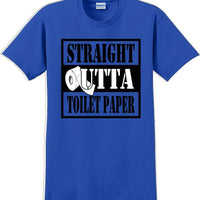 Straight outta Toilet Paper funny shirt -13 color choices