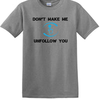 Don't Make Me Unfollow You - Social Media shirt - T-shirt TSM05