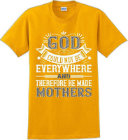 
              God could not be everywhere and therefore made Mothers  - Mother's Day TShirt
            