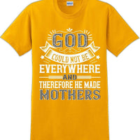 God could not be everywhere and therefore made Mothers  - Mother's Day TShirt