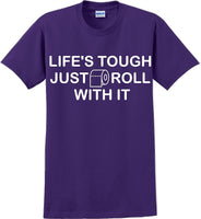 
              Life's tough just roll with it - Funny Humor T-Shirt  JC
            