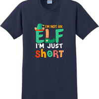 I'm not and Elf I'm just short - Christmas Day T-Shirt -12 color choices