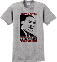 
              I have a dream that you will have a 3 day weekend - MLK Shirt
            