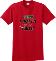 
              Cause I gotta have Faith - Christmas Day T-Shirt -12 color choices
            