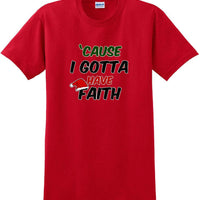 Cause I gotta have Faith - Christmas Day T-Shirt -12 color choices