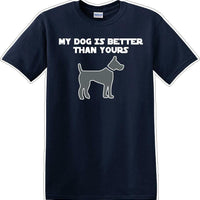 My Dog is Better than yours - Dog- Novelty T-shirt
