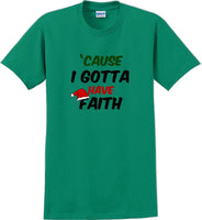 
              Cause I gotta have Faith - Christmas Day T-Shirt -12 color choices
            