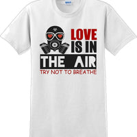 Love is in the air, Try not to breath - Valentine's Day Shirts - V-Day shirts