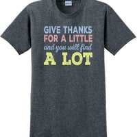 GIVE THANKS FOR A LITTLE AND YOU WILL FIND A LOT-Thanksgiving Day T-Shirt