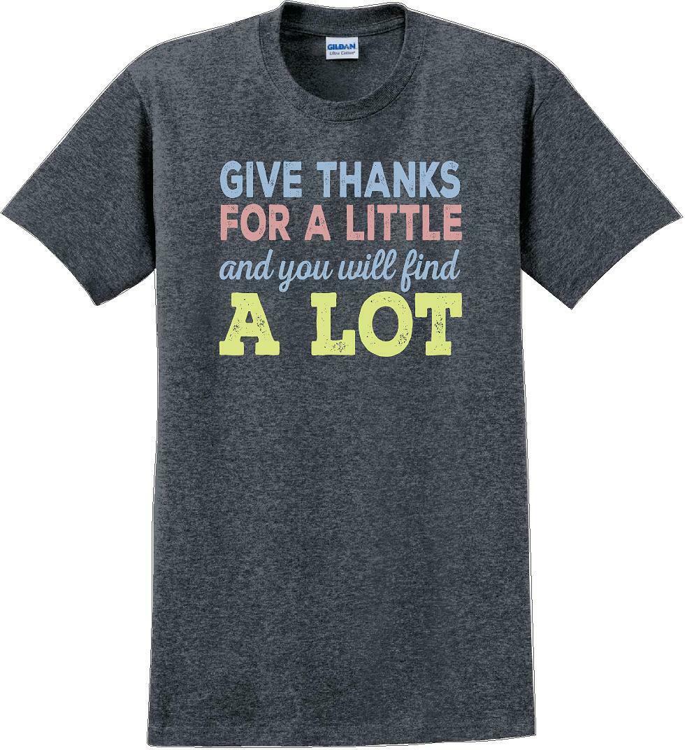 GIVE THANKS FOR A LITTLE AND YOU WILL FIND A LOT-Thanksgiving Day T-Shirt