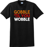 
              GOBBLE 'TIL YOU WOBBLE -Thanksgiving Day T-Shirt
            