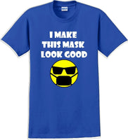 
              I make this mask look good T-shirt
            