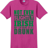 Not even slightly Irish but I'm gonna get drunk - St. Patrick's Day T-Shirt