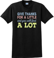 
              GIVE THANKS FOR A LITTLE AND YOU WILL FIND A LOT-Thanksgiving Day T-Shirt
            