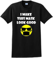 
              I make this mask look good T-shirt
            