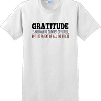 GRATITUDE IS NOT THE GREATEST VIRTUES BUT THE PARENT -Thanksgiving Day T-Shirt