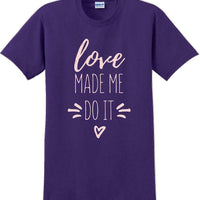 Love made me do it  - Valentine's Day Shirts - V-Day shirts