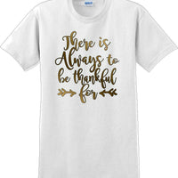 THERE IS ALWAYS SOMETHING TO BE THANKFUL FOR -Thanksgiving Day T-Shirt