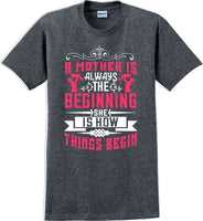 
              A Mother is always the beginning she is how things begin - Mother's Day T-Shirt
            