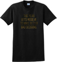 
              This year lets resolve to make better bad decisions - New Years Shirt
            