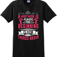 A Mother is always the beginning she is how things begin - Mother's Day T-Shirt