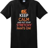 KEEP CALM AND STRETCHY PANTS ON -Thanksgiving Day T-Shirt