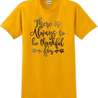 THERE IS ALWAYS SOMETHING TO BE THANKFUL FOR -Thanksgiving Day T-Shirt