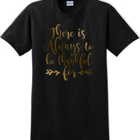 THERE IS ALWAYS SOMETHING TO BE THANKFUL FOR -Thanksgiving Day T-Shirt