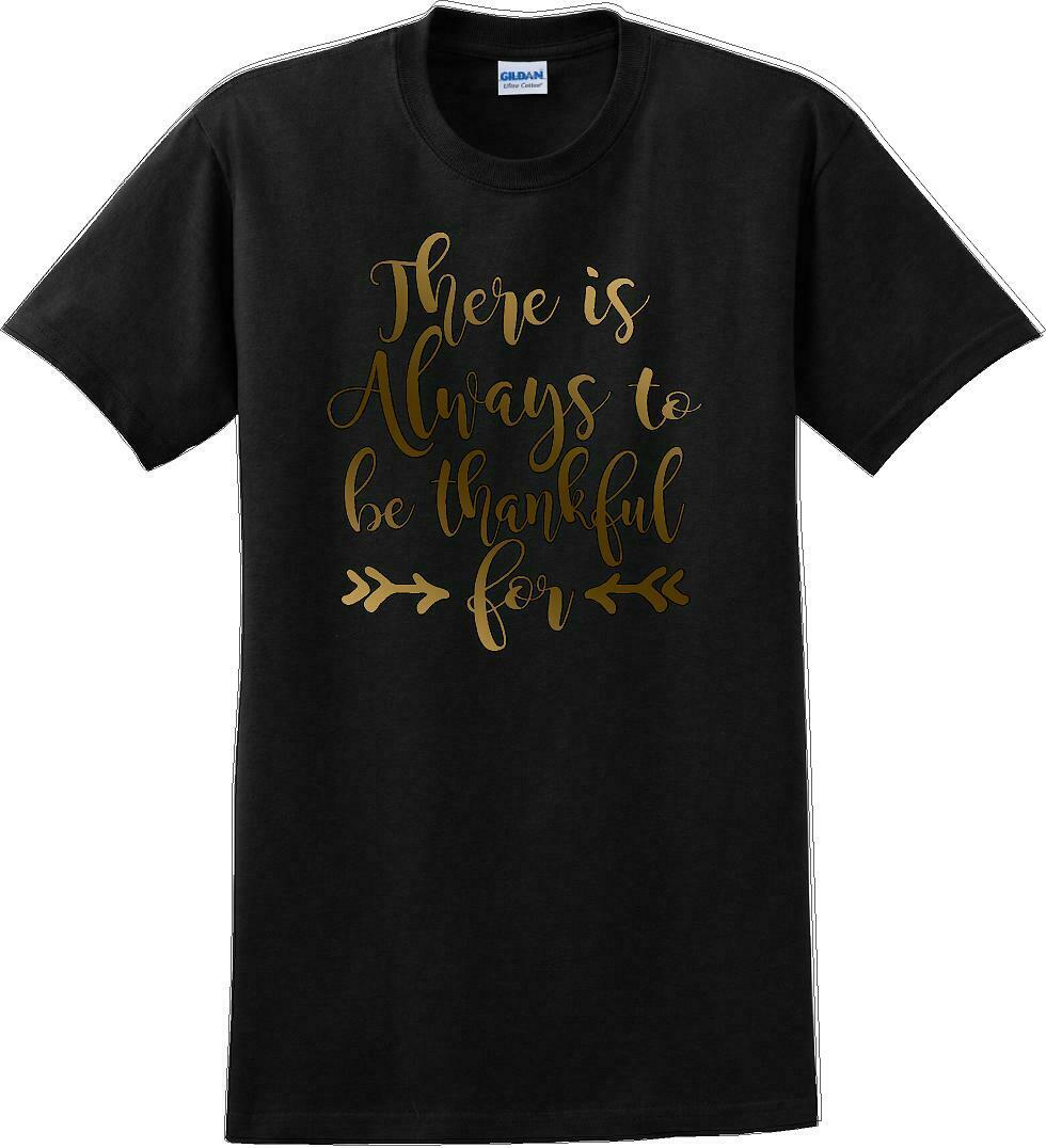 THERE IS ALWAYS SOMETHING TO BE THANKFUL FOR -Thanksgiving Day T-Shirt