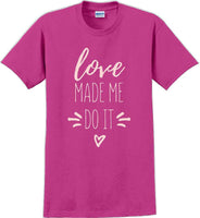 
              Love made me do it  - Valentine's Day Shirts - V-Day shirts
            