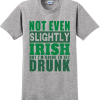 Not even slightly Irish but I'm gonna get drunk - St. Patrick's Day T-Shirt